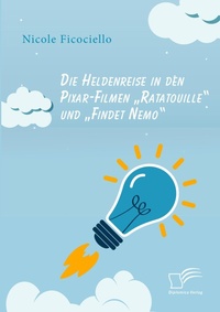 Abbildung von: Die Heldenreise in den Pixar-Filmen "Ratatouille und "Findet Nemo - Diplomica Verlag