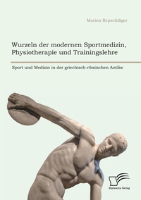 Abbildung von: Wurzeln der modernen Sportmedizin, Physiotherapie und Trainingslehre - Diplomica Verlag