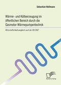 Cover: W&auml;rme- und K&auml;lteerzeugung im &ouml;ffentlichen Bereich durch die Gasmotor-W&auml;rmepumpentechnik: Wirtschaftlichkeitsvergleich nach der VDI 2067 - Diplomica Verlag