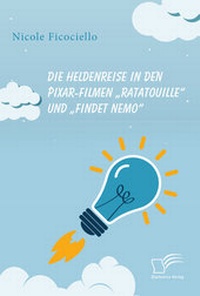 Abbildung von: Die Heldenreise in den Pixar-Filmen "Ratatouille" und "Findet Nemo" - Diplomica Verlag