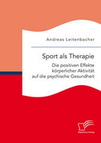 Abbildung von: Sport als Therapie: Die positiven Effekte körperlicher Aktivität auf die psychische Gesundheit - Diplomica Verlag