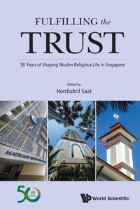 Abbildung von: Fulfilling The Trust: 50 Years Of Shaping Muslim Religious Life In Singapore - World Scientific Publishing Co Pte Ltd