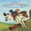 Cover: When Eleanor Roosevelt Learned to Jump a Horse - Picture Window Books