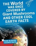 Cover: The World Was Once Covered by Giant Mushrooms and Other Cool Earth Facts - Capstone Press