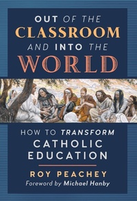 Enlarge image Cover: Out of the Classroom and into the World - Angelico Press