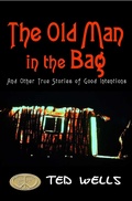 Cover: Old Man in the Bag and Other True Stories of Good Intentions - Ted Wells