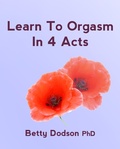 Cover: Learn to Orgasm in 4 Acts - Betty A Dodson Foundation Inc.