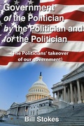 Cover: Government Of the Politician By the Politician For the Politician - Bill Stokes