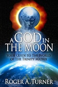 Cover: God In The Moon: Your Guide to The World of The Trinity Matrix - Roger Turner