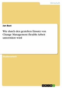 Abbildung von: Wie durch den gezielten Einsatz von Change Management flexible Arbeit unterstützt wird - GRIN Verlag