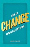 Cover: How to Change Absolutely Anything - Pearson;Pearson FT Press
