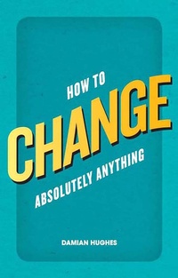 Enlarge image Cover: How to Change Absolutely Anything - Pearson;Pearson FT Press