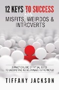 Cover: 12 Keys to Success for Misfits, Weirdos & Introverts: A Practical and Spiritual Guide to Understanding Your Place in the World - Tiffany Jackson