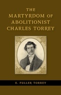 Cover: The Martyrdom of Abolitionist Charles Torrey - Princeton University Press