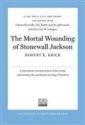 Cover: The Mortal Wounding of Stonewall Jackson - The University of North Carolina Press