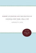 Cover: Robert Livingston and the Politics of Colonial New York, 1654-1728 - Omohundro Institute and UNC Press