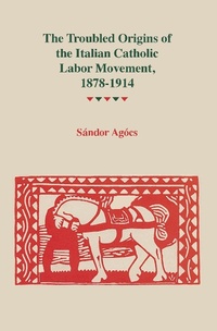 Abbildung von: Troubled Origins of the Italian Catholic Labor Movement, 1878-1914 - Wayne State University Press