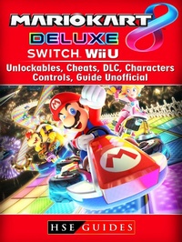 Abbildung von: Mario Kart 8 Deluxe, Switch, Wii U, Unlockables, Cheats, DLC, Characters, Controls, Guide Unofficial - HSE Guides