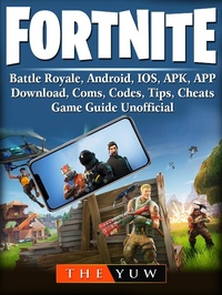 Abbildung von: Fortnite Mobile, Battle Royale, Android, IOS, APK, APP, Download, Coms, Codes, Tips, Cheats, Game Guide Unofficial - The Yuw