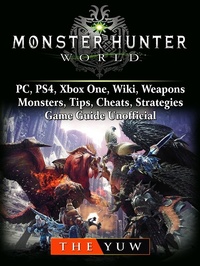 Abbildung von: Monster Hunter World, PC, PS4, Xbox One, Wiki, Weapons, Monsters, Tips, Cheats, Strategies, Game Guide Unofficial - The Yuw