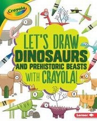 Enlarge image Cover: Let's Draw Dinosaurs and Prehistoric Beasts with Crayola (R) ! - Lerner Publications (Tm)