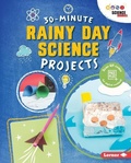 Cover: 30-Minute Rainy Day Science Projects - Lerner Publishing Group