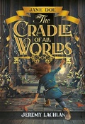 Cover: Jane Doe and the Cradle of All Worlds - Carolrhoda Books (R)