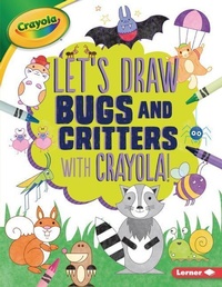 Enlarge image Cover: Let's Draw Bugs and Critters with Crayola (R) ! - Lerner Publications (Tm)