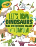Cover: Let's Draw Dinosaurs and Prehistoric Beasts with Crayola (R) ! - Lerner Publications (Tm)