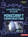 Cover: The Unofficial Guide to Minecraft Construction - Lerner Publishing Group