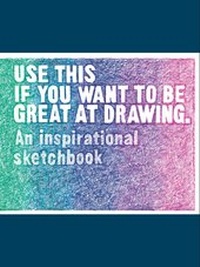Abbildung von: Use This if You Want to Be Great at Drawing - Laurence King Publishing