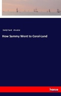 Cover: How Sammy Went to Coral-Land - Hansebooks