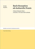 Cover: Bach-Rezeption als kulturelle Praxis - Franz Steiner Verlag