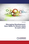 Cover: Managing Development: How NGOs in Ghana relate to each other - LAP Lambert Academic Publishing