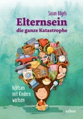 Cover: Elternsein - die ganze Katastrophe - Arbor