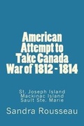 Cover: American Attempt to Take Canada War of 1812 - 1814 - Awaken Ink Inc.
