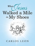 Cover: When Jesus Walked a Mile in My Shoes - WestBow Press