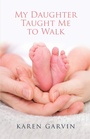 Cover: My Daughter Taught Me to Walk - WestBow Press