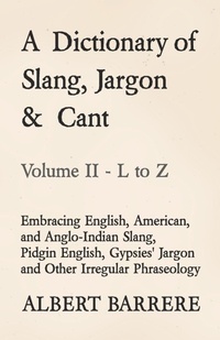Abbildung von: A Dictionary of Slang, Jargon & Cant - Embracing English, American, and Anglo-Indian Slang, Pidgin English, Gypsies' Jargon and Other Irregular Phraseology - Volume II - L to Z - Read Books Ltd.
