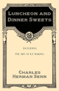 Abbildung von: Luncheon and Dinner Sweets, Including the Art of Ice Making - Read Books Ltd.