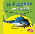 Cover: Helicopters on the Go - Lerner Publishing Group