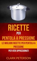 Cover: Ricette per pentola a pressione: le migliori ricette per pentola a pressione (per veri appassionati) - Babelcube Inc.