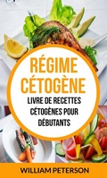 Cover: R&eacute;gime c&eacute;tog&egrave;ne: Livre de Recettes C&eacute;tog&egrave;nes pour d&eacute;butants - William Peterson