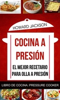 Cover: Cocina a presi&oacute;n: El mejor recetario para olla a presi&oacute;n (Libro de Cocina: Pressure Cooker) - Howard Jackson
