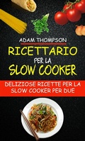 Cover: Ricettario per la slow cooker: Deliziose ricette per la slow cooker per due - Adam Thompson