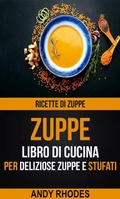 Cover: Zuppe: Ricette di Zuppe: Libro di Cucina per Deliziose Zuppe e Stufati - Andy Rhodes