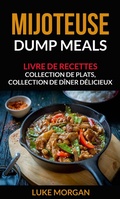 Cover: Mijoteuse: Dump Meals: Livre de recettes. Collection de plats, collection de diner delicieux - Luke Morgan
