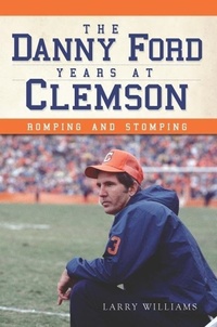 Abbildung von: Danny Ford Years at Clemson: Romping and Stomping - The History Press