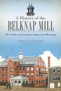Abbildung von: History of the Belknap Mill: The Pride of Laconia's Industrial Heritage - The History Press