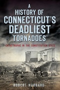 Cover: History of Connecticut's Deadliest Tornadoes - The History Press
